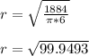r = \sqrt{\frac{1884}{\pi * 6}}\\\\r = \sqrt{99.9493} \\