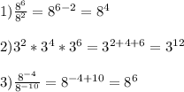 1)\frac{8^{6}}{8^{2}}=8^{6-2}=8^{4}\\\\2)3^{2}*3^{4}*3^{6} = 3^{2+4+6}=3^{12}\\\\3)\frac{8^{-4}}{8^{-10}}=8^{-4+10}=8^{6}