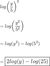 log\bigg(\dfrac{y}{5}\bigg)^2\\\\\\=log\bigg(\dfrac{y^2}{5^2}\bigg)\\\\\\=log(y^2)-log(5^2)\\\\\\=\large\boxed{2log(y)-log(25)}