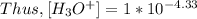 Thus, [H_3O^+] = 1 *10^{-4.33}