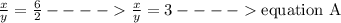 \frac{x}{y}=\frac{6}{2} ----\frac{x}{y}=3 ---- \text {equation A}