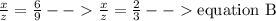 \frac{x}{z}=\frac{6}{9} --\frac{x}{z}=\frac{2}{3} -- \text {equation B}