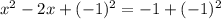 x^2 -2x+(-1)^2 = -1+(-1)^2