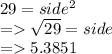 29 = side^2\\=\sqrt{29} =side \\=5.3851