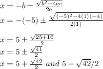 x = -b\±\frac{\sqrt{b^{2}-4ac } }{2a}\\x = -(-5)\±\frac{\sqrt{(-5)^{2}-4(1)(-4) } }{2(1)}\\\\x = 5\±\frac{\sqrt{25+16 } }{2}\\x =5\±\frac{\sqrt{41} }{2}\\x = 5+\frac{\sqrt{42} }{2}\ and \ 5-\sqrt{42} /2\\