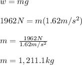 w=mg\\\\1962N=m(1.62m/s^2)\\\\m=\frac{1962N}{1.62m/s^2}\\\\ m=1,211.1kg