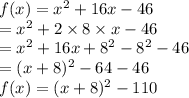 f(x)=x^{2}+16x-46 \\=x^{2}+2\times 8\times x-46 \\=x^{2}+16x+8^2-8^2-46 \\=(x+8)^{2}-64-46\\f(x)=(x+8)^{2}-110