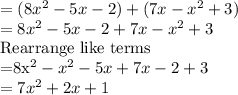 =(8x^2 - 5x - 2)+(7x - x^2 + 3)\\=8x^2 - 5x - 2+7x - x^2 + 3\\$Rearrange like terms\\=8x^2- x^2- 5x+7x-2+3\\=7x^2+2x+1
