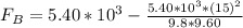 F_B  = 5.40*10^{3} - \frac{5.40 *10^{3} * (15)^2}{9.8 * 9.60}