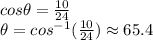 cos \theta = \frac{10}{24}\\ \theta = cos^{-1} ( \frac{10}{24}) \approx 65.4