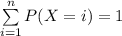 \sum\limits^{n}_{i=1}{P(X=i)}=1