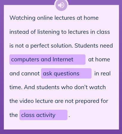 Fill in the blanks to explain why flipped classrooms are not perfect. Watching online lectures at ho