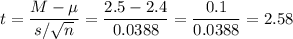 t=\dfrac{M-\mu}{s/\sqrt{n}}=\dfrac{2.5-2.4}{0.0388}=\dfrac{0.1}{0.0388}=2.58