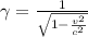 \gamma = \frac{1}{\sqrt{1-\frac{v^{2}}{c^{2}}}}