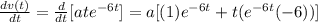 \frac{dv(t)}{dt}=\frac{d}{dt}[ate^{-6t}]=a[(1)e^{-6t}+t(e^{-6t}(-6))]
