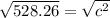 \sqrt{528.26} = \sqrt{c^2}
