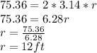 75.36= 2* 3.14*r\\75.36= 6.28r\\r= \frac{75.36}{6.28} \\r= 12 ft