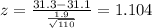 z=\frac{31.3-31.1}{\frac{1.9}{\sqrt{110}}}=1.104