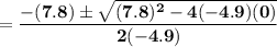 \mathbf{=\dfrac{-(7.8) \pm \sqrt{(7.8)^2-4(-4.9)(0)} }{2(-4.9)}}