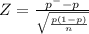 Z =\frac{ p^{-} - p}{\sqrt{\frac{p(1-p)}{n} } }