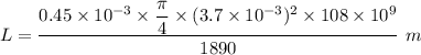 L=\dfrac{0.45\times 10^{-3}\times \dfrac{\pi}{4}\times (3.7\times 10^{-3})^2\times 108\times 10^9}{1890}\ m