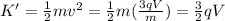 K'=\frac{1}{2}mv^2=\frac{1}{2}m(\frac{3qV}{m})=\frac{3}{2}qV