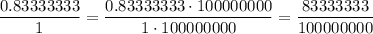 \displaystyle{\large{\frac{{{0.83333333}}}{{1}}=\frac{{{0.83333333}\cdot{{{{100000000}}}}}}{{{1}\cdot{{{{100000000}}}}}}=\frac{{{83333333}}}{{{100000000}}}}}