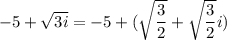 -5+\sqrt{3i}=-5+(\sqrt{\dfrac{3}{2}}+\sqrt{\dfrac{3}{2}}i)