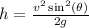 h=\frac{v^2\sin^2(\theta)}{2g}