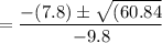 {=\dfrac{-(7.8) \pm \sqrt{(60.84} }{-9.8}}