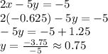 2x-5y=-5\\2(-0.625)-5y=-5\\-5y=-5+1.25\\y=\frac{-3.75}{-5} \approx 0.75