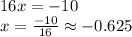 16x=-10\\x=\frac{-10}{16} \approx -0.625