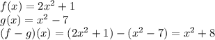 f(x)=2x^2+1\\g(x)=x^2-7\\(f-g)(x)= (2x^2+1)-(x^2-7)=x^2+8
