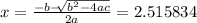 x = \frac{-b - \sqrt[]{b^2-4ac}}{2a}= 2.515834