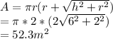 A=\pi r(r+\sqrt{h^2+r^2} )\\=\pi *2*(2\sqrt{6^2+2^2} )\\=52.3m^2