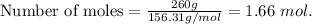 \text{Number of moles} = \frac{260g}{156.31g/mol} = 1.66 \ mol.