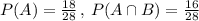 P(A)=\frac{18}{28}\,,\,P(A\cap B)=\frac{16}{28}