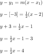 y-y_1 =m(x-x_1)\\\\y-[-3] =\frac{1}{2} (x-2)\\\\y+3=\frac{1}{2} x -1\\\\y=\frac{1}{2} x-1 -3\\\\y=\frac{1}{2} x-4