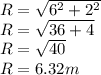 R = \sqrt{6^{2}+2^{2}  } \\R = \sqrt{36+4}\\ R = \sqrt{40} \\R = 6.32m