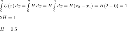 \int\limits^2_0 {U(x)} \, dx =\int\limits^2_0 {H} \, dx =H\int\limits^2_0 dx=H(x_2-x_1)=H(2-0)=1\\\\2H=1\\\\H=0.5