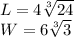 L = 4\sqrt[3]{24}\\ W= 6\sqrt[3]{3}