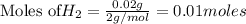 \text{Moles of} H_2=\frac{0.02g}{2g/mol}=0.01moles