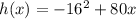h(x)=-16^2+80x