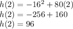 h(2)=-16^2+80(2)\\h(2)=-256+160\\h(2)=96