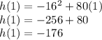 h(1)=-16^2+80(1)\\h(1)=-256+80\\h(1)=-176