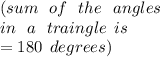 (sum \:  \: \: of \:  \:  \: the \:  \:  \: angles \:  \:  \\ in \:  \:  \: a \:  \:  \: traingle \:  \: is \\  = 180 \:  \: degrees)