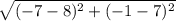 \sqrt{(-7-8)^2+(-1-7)^2}