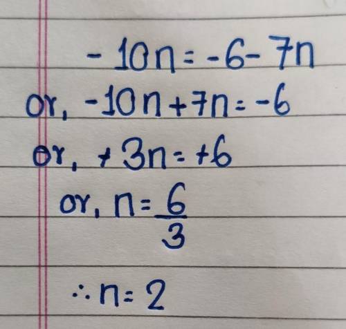 Solve for n.
–10n = –6 − 7n
n =