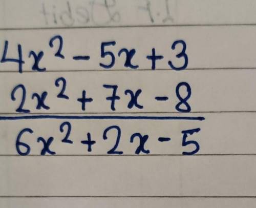 Add.
4x^2 - 5x+3
+ 2x2 + 7x-8