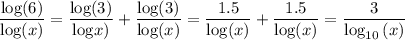$\frac{\text{log}(6)}{\text{log}(x)} =\frac{\text{log}(3)}{\text{log}x)}+\frac{\text{log}(3)}{\text{log}(x)}=\frac{1.5}{\text{log}(x)}+\frac{1.5}{\text{log}(x)}=\frac{3}{\log _{10}\left(x\right)}$